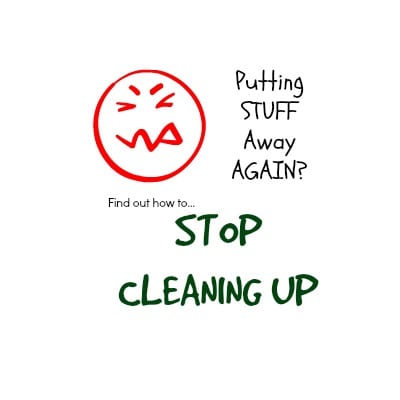 stop cleaning up and put things away